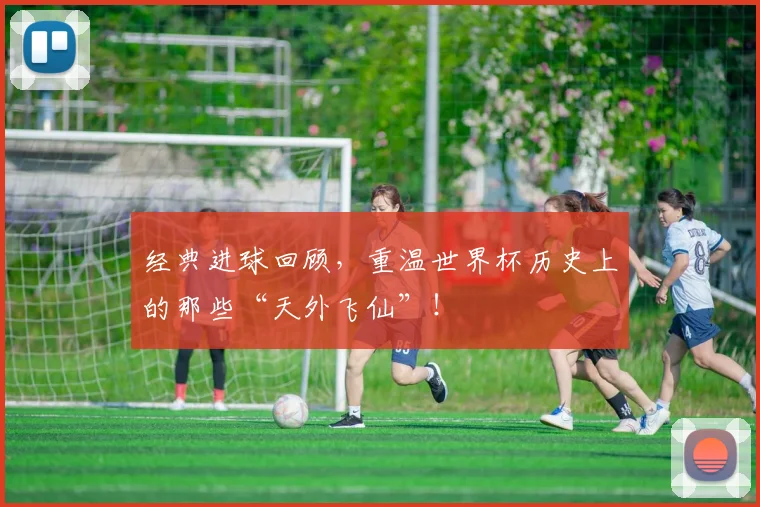 经典进球回顾，重温世界杯历史上的那些“天外飞仙”！