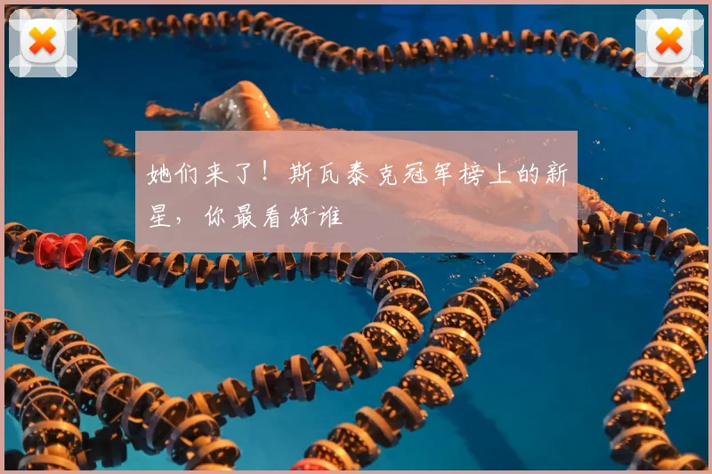 她们来了！斯瓦泰克冠军榜上的新星，你最看好谁