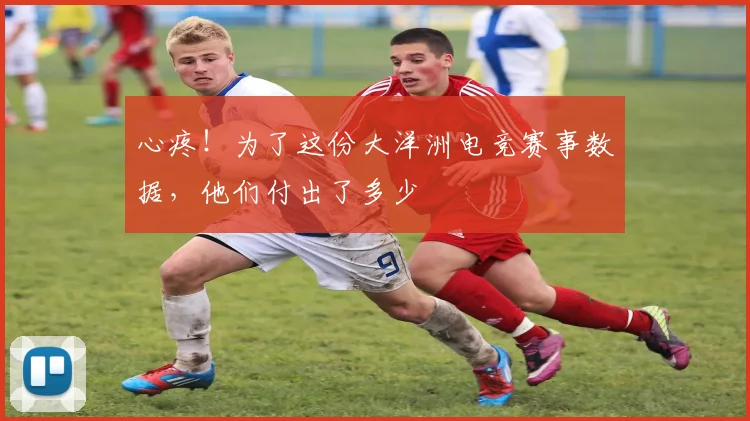 心疼！为了这份大洋洲电竞赛事数据，他们付出了多少