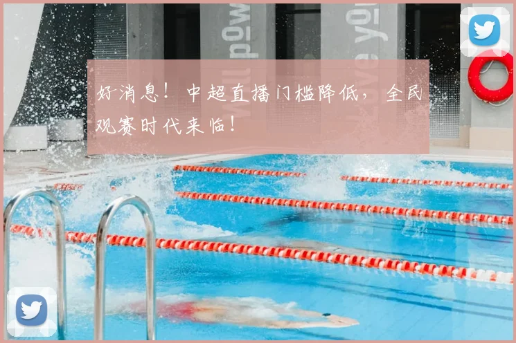 好消息！中超直播门槛降低，全民观赛时代来临！