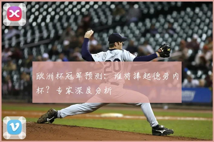 欧洲杯冠军预测：谁将捧起德劳内杯？专家深度分析