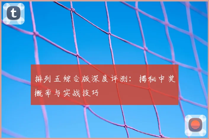 排列五综合版深度评测：揭秘中奖概率与实战技巧
