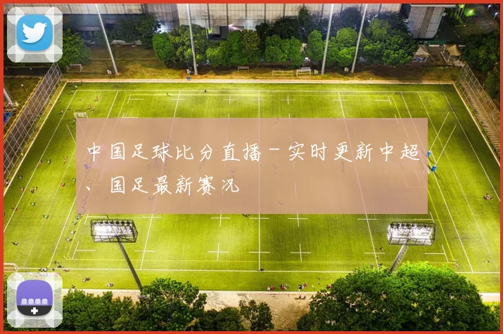 中国足球比分直播 - 实时更新中超、国足最新赛况