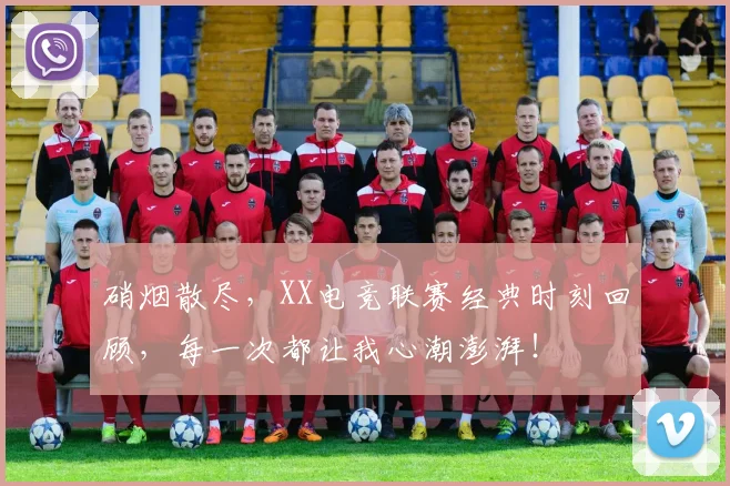 硝烟散尽，XX电竞联赛经典时刻回顾，每一次都让我心潮澎湃！