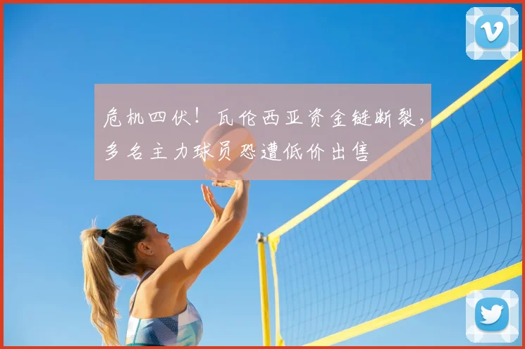 危机四伏！瓦伦西亚资金链断裂，多名主力球员恐遭低价出售