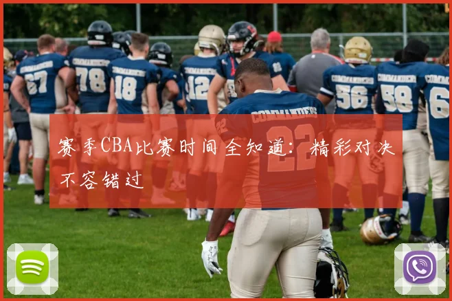 赛季CBA比赛时间全知道：精彩对决不容错过